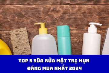 Top 5 sữa rửa mặt trị mụn đáng mua nhất 2024