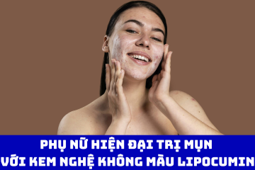 Phụ nữ hiện đại trị mụn với kem nghệ không màu LIPOCUMIN